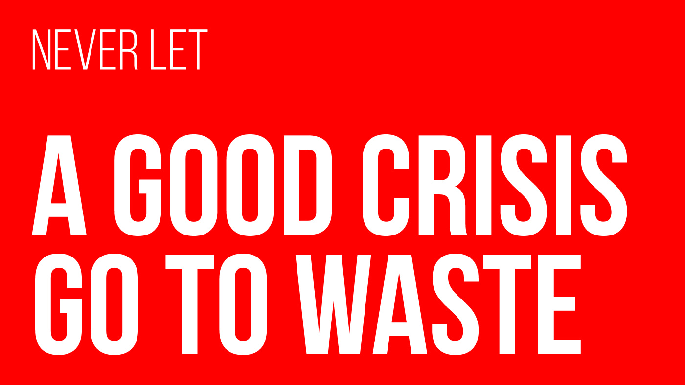Never let a good crisis go to waste